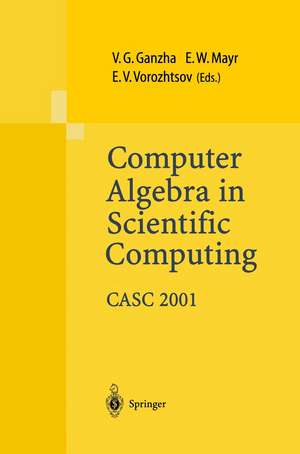 Computer Algebra in Scientific Computing CASC 2001: Proceedings of the Fourth International Workshop on Computer Algebra in Scientific Computing, Konstanz, Sept. 22-26, 2001 de Viktor G. Ganzha