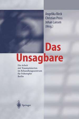 Das Unsagbare: Die Arbeit mit Traumatisierten im Behandlungszentrum für Folteropfer Berlin de A. Birck