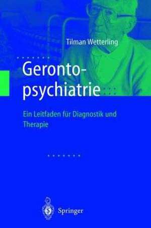 Gerontopsychiatrie: Ein Leitfaden zur Diagnostik und Therapie de Tilman Wetterling