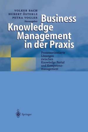 Business Knowledge Management in der Praxis: Prozessorientierte Lösungen zwischen Knowledge Portal und Kompetenzmanagement de Volker Bach