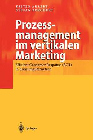 Prozessmanagement im vertikalen Marketing: Efficient Consumer Response (ECR) in Konsumgüternetzen de Dieter Ahlert