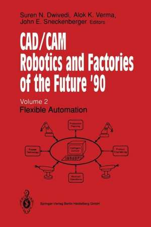 CAD/CAM Robotics and Factories of the Future ’90: Volume 2: Flexible Automation 5th International Conference on CAD/CAM, Robotics and Factories of the Future (CARS and FOF’90) Proceedings de Suren N. Dwivedi