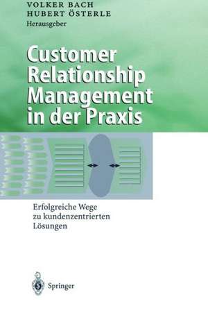 Customer Relationship Management in der Praxis: Erfolgreiche Wege zu kundenzentrierten Lösungen de Volker Bach