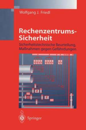 Rechenzentrums-Sicherheit: Sicherheitstechnische Beurteilung, Maßnahmen gegen Gefährdungen de Wolfgang J. Friedl