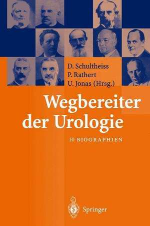 Wegbereiter der Urologie: 10 Biographien de D. Schultheiss