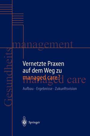 Vernetzte Praxen auf dem Weg zu managed care?: Aufbau — Ergebnisse — Zukunftsvision de H.-H. Rüschmann