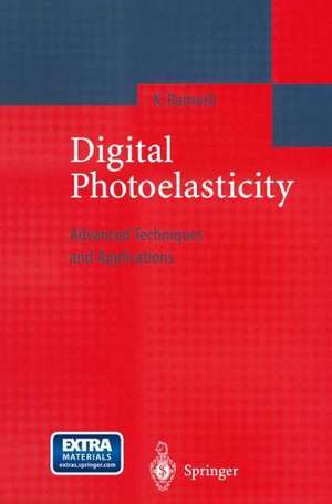 Digital Photoelasticity: Advanced Techniques and Applications de K. Ramesh