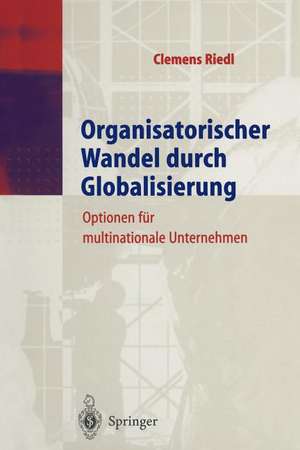 Organisatorischer Wandel durch Globalisierung: Optionen für multinationale Unternehmen de Clemens Riedl