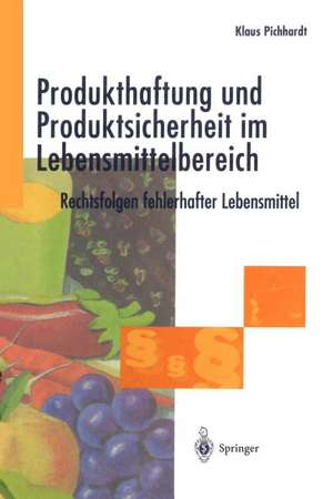 Produkthaftung und Produktsicherheit im Lebensmittelbereich: Rechtsfolgen fehlerhafter Lebensmittel de Klaus Pichhardt