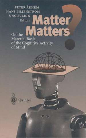 Matter Matters?: On the Material Basis of the Cognitive Activity of Mind de Peter Arhem