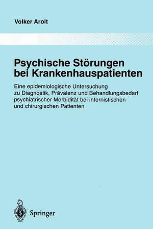 Psychische Störungen bei Krankenhauspatienten: Eine epidemiologische Untersuchung zu Diagnostik, Prävalenz und Behandlungsbedarf psychiatrischer Morbidität bei internistischen und chirurgischen Patienten de Volker Arolt