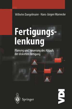 Fertigungslenkung: Planung und Steuerung des Ablaufs der diskreten Fertigung de Wilhelm Dangelmaier