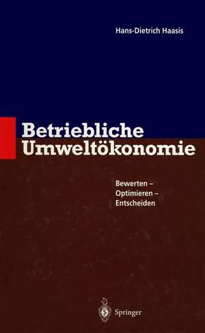 Betriebliche Umweltökonomie: Bewerten - Optimieren - Entscheiden de Hans-Dietrich Haasis