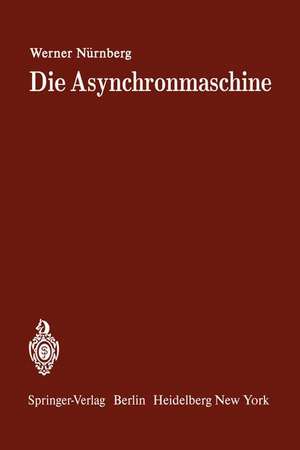 Die Asynchronmaschine: Ihre Theorie und Berechnung unter besonderer Berücksichtigung der Keilstab- und Doppelkäfigläufer de W. Nürnberg