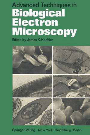 Advanced Techniques in Biological Electron Microscopy de J. K. Koehler