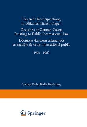 Deutsche Rechtsprechung in völkerrechtlichen Fragen / Decisions of German Courts Relating to Public International Law / Décision des cours allemandes en matière de droit international public 1961–1965 de A. Bleckmann