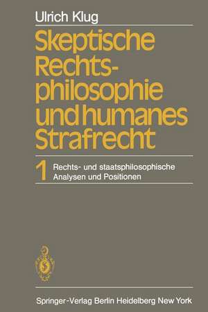 Skeptische Rechtsphilosophie und humanes Strafrecht: Band 1 Rechts- und staatsphilosophische Analysen und Positionen de U. Klug