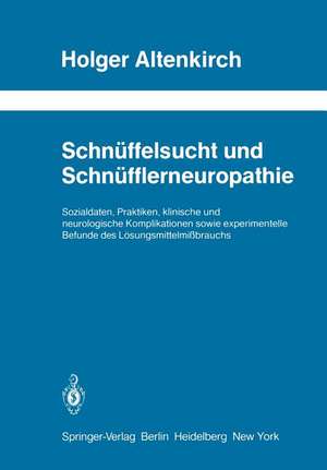 Schnüffelsucht und Schnüfflerneuropathie: Sozialdaten, Praktiken, klinische und neurologische Komplikationen sowie experimentelle Befunde des Lösungsmittelmißbrauchs de Holger Altenkirch