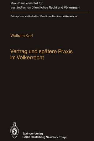 Vertrag und spätere Praxis im Völkerrecht / Treaty and Subsequent Practice in International Law: Zum Einfluß der Praxis auf Inhalt und Bestand völkerrechtlicher Verträge de W. Karl