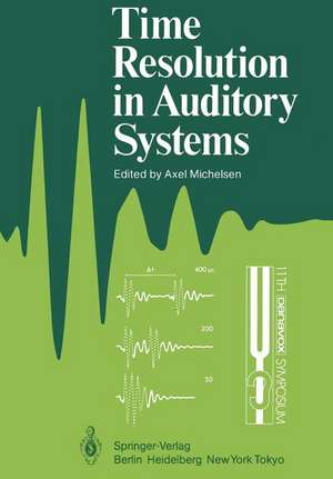 Time Resolution in Auditory Systems: Proceedings of the 11th Danavox Symposium on Hearing Gamle Avernæs, Denmark, August 28–31, 1984 de Axel Michelsen