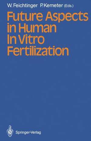 Future Aspects in Human In Vitro Fertilization de Wilfried Feichtinger