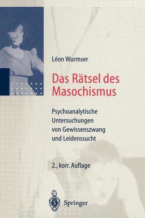 Das Rätsel des Masochismus: Psychoanalytische Untersuchungen von Gewissenszwang und Leidenssucht de Leon Wurmser