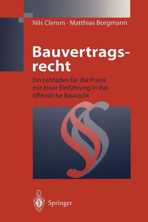 Bauvertragsrecht: Ein Leitfaden für die Praxis mit einer Einführung in das öffentliche Baurecht de Nils Clemm