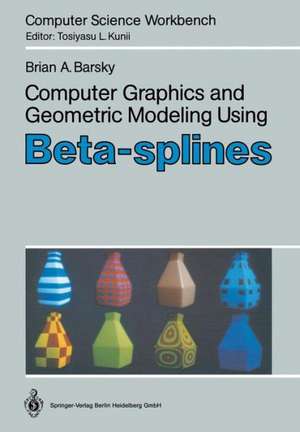 Computer Graphics and Geometric Modeling Using Beta-splines de Brian A. Barsky