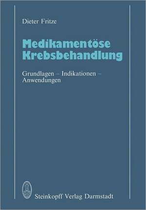 Medikamentöse Krebsbehandlung: Grundlagen · Indikationen · Anwendungen de D. Fritze