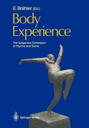 Body Experience: The Subjective Dimension of Psyche and Soma Contributions to Psychosomatic Medicine de Elmar Brähler