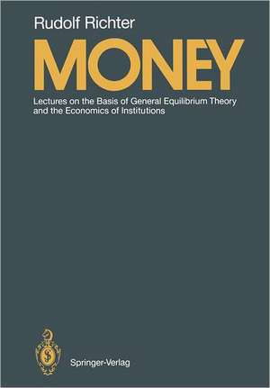 Money: Lectures on the Basis of General Equilibrium Theory and the Economics of Institutions de Rudolf Richter