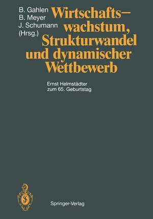 Wirtschaftswachstum, Strukturwandel und dynamischer Wettbewerb: Ernst Helmstädter zum 65. Geburtstag de Bernhard Gahlen