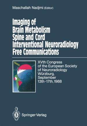 Imaging of Brain Metabolism Spine and Cord Interventional Neuroradiology Free Communications: XVth Congress of the European Society of Neuroradiology Würzburg, September 13th–17th, 1988 de Maschallah Nadjmi