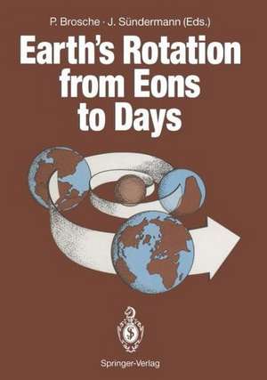 Earth’s Rotation from Eons to Days: Proceedings of a Workshop Held at the Centre for Interdisciplinary Research (ZiF) of the University of Bielefeld, FRG. September 26–30, 1988 de Peter Brosche