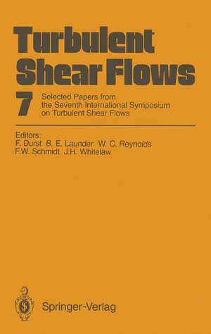 Turbulent Shear Flows 7: Selected Papers from the Seventh International Symposium on Turbulent Shear Flows, Stanford University, USA, August 21–23, 1989 de Franz Durst