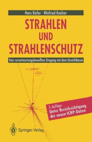 Strahlen und Strahlenschutz: Vom verantwortungsbewußten Umgang mit dem Unsichtbaren de Hans Kiefer