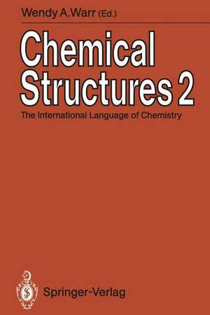 Chemical Structures 2: The International Language of Chemistry Proceedings of The Second International Conference, Leeuwenhorst Congress Center, Noordwijkerhout, The Netherlands, 3rd June to 7th June 1990 de Wendy A. Warr