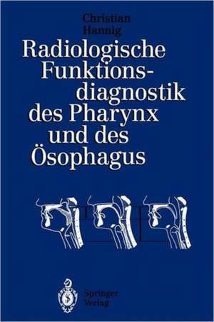 Radiologische Funktionsdiagnostik des Pharynx und des Ösophagus de Christian Hannig