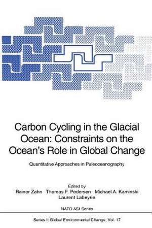 Carbon Cycling in the Glacial Ocean: Constraints on the Ocean’s Role in Global Change: Quantitative Approaches in Paleoceanography de Rainer Zahn