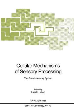 Cellular Mechanisms of Sensory Processing: The Somatosensory System de Laszlo Urban