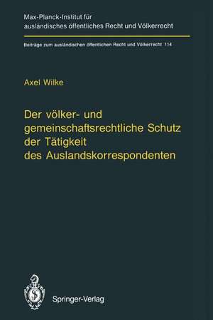 Der völker- und gemeinschaftsrechtliche Schutz der Tätigkeit des Auslandskorrespondenten/The Protection of Foreign Correspondents in International Law and Community Law de Axel Wilke