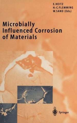 Microbially Influenced Corrosion of Materials: Scientific and Engineering Aspects de Ewald Heitz