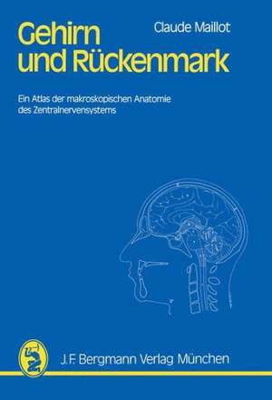 Gehirn und Rückenmark: Ein Atlas der makroskopischen Anatomie des Zentralnervensystems de C. Maillot