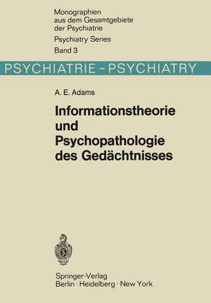 Informationstheorie und Psychopathologie des Gedächtnisses: Methodische Beiträge zur experimentellen und klinischen Beurteilung mnestischer Leistungen de A. E. Adams