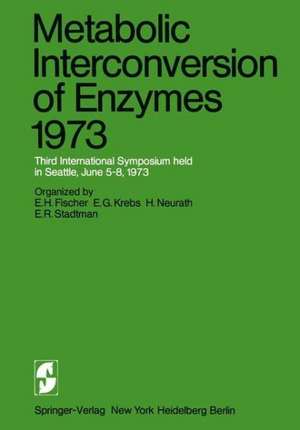 Metabolic Interconversion of Enzymes 1973: Third International Symposium held in Seattle, June 5–8, 1973 de E.H. Fischer