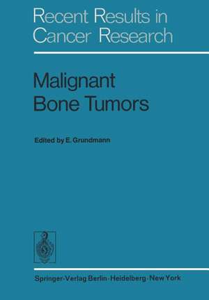 Malignant Bone Tumors: VIth International Symposium of the Gesellschaft zur Bekämpfung der Krebskrankheiten Nordrhein-Westfalen e.V., Düsseldorf, October 17/18 1974 de E. Grundmann