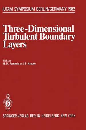 Three-Dimensional Turbulent Boundary Layers: Symposium, Berlin, Germany, March 29 – April 1, 1982 de H. Fernholz