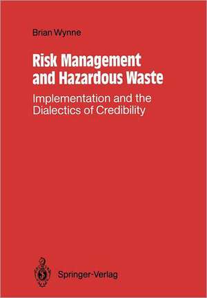 Risk Management and Hazardous Waste: Implementation and the Dialectics of Credibility de Brian Wynne