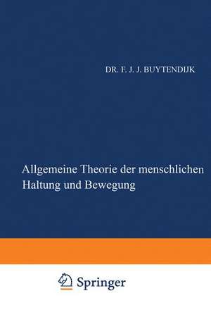 Allgemeine Theorie der Menschlichen Haltung und Bewegung: Als Verbindung und Gegenüberstellung von Physiologischer und Psychologischer Betrachtungsweise de Frederik J.J. Buytendijk