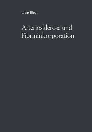 Arteriosklerose und Fibrininkorporation: Untersuchungen zur Pathogenese der Aortensklerose de Uwe Bleyl